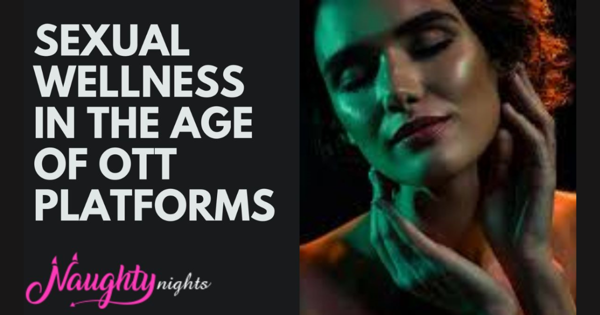 Pleasure Unveiled: The Transformation of India's Sexual Wellness Landscape through OTT Platforms